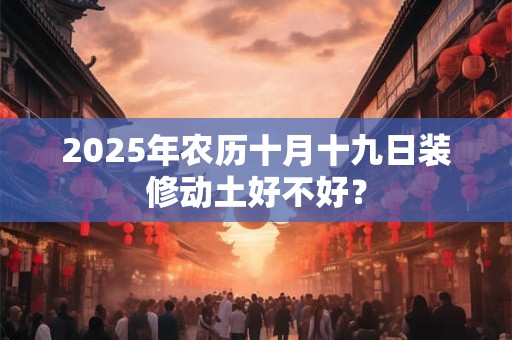 2025年农历十月十九日出行外出好不好？