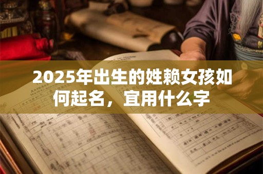 2025年出生的姓赖男孩如何起名，宜用什么字