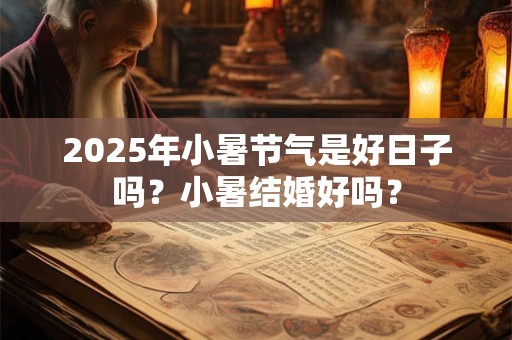 2025年小暑适合订婚吗 有什么要注意的