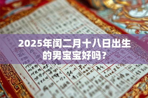 2025年闰二月十八日出生的男宝宝好吗？