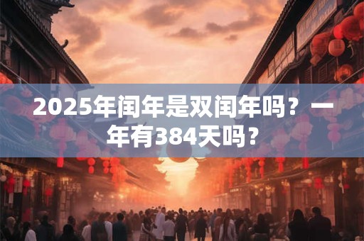2025年闰四月有什么习俗？为什么有闰四月？