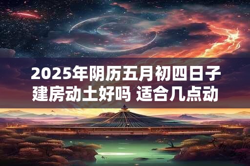 2025年阴历五月初二日黄历所宜和黄历所忌查询