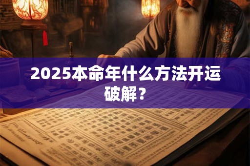2025本命年什么方法开运破解？