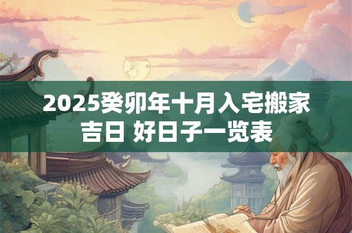 2025癸卯年十月入宅搬家吉日 好日子一览表