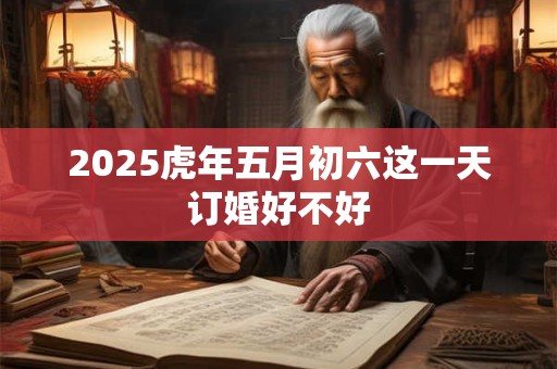 2025虎年五月婚嫁最吉利日期 嫁娶黄道日子