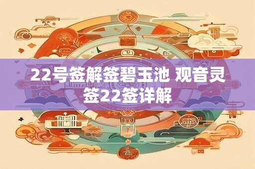 22号签解签碧玉池 观音灵签22签详解