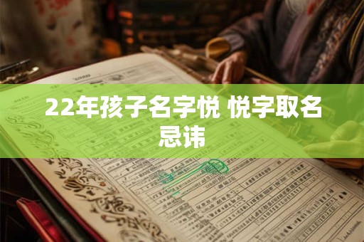 22年孩子名字悦 悦字取名忌讳
