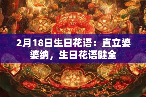 2月18日生日花语：直立婆婆纳，生日花语健全