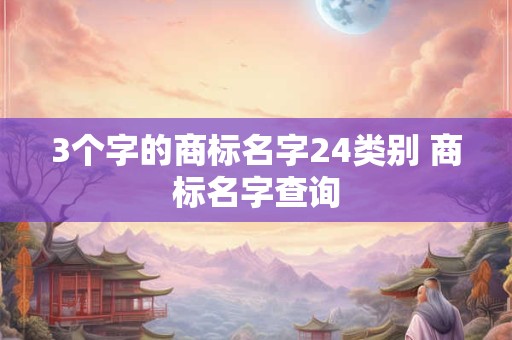 3个字的商标名字24类别 商标名字查询