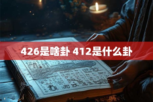 426是啥卦 412是什么卦