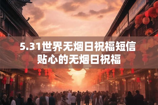 5.31世界无烟日祝福短信 贴心的无烟日祝福
