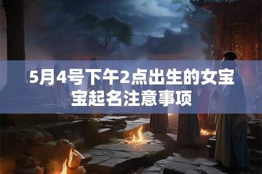 5月4号下午2点出生的女宝宝起名注意事项