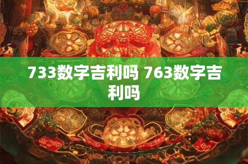 733数字吉利吗 763数字吉利吗