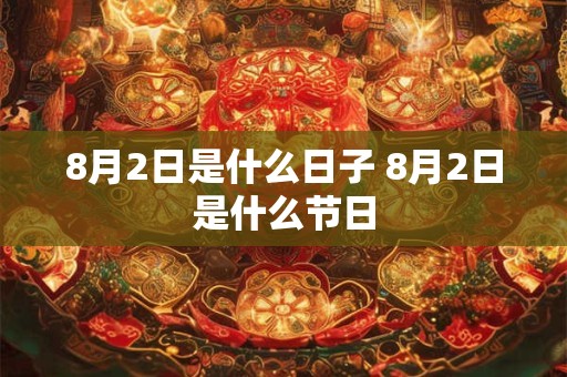 8月2日是什么日子好不好 2月最好的日子是哪天