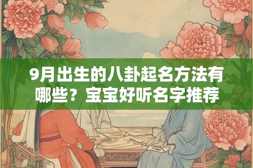 9月出生的八卦起名方法,五行取名靠谱吗