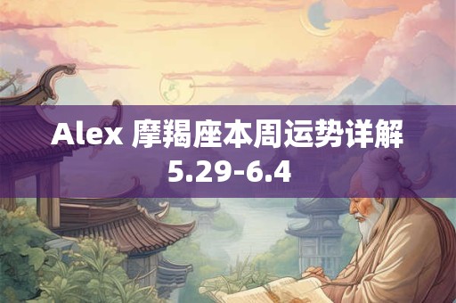 Alex 摩羯座本周运势详解5.29-6.4