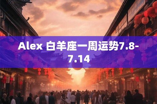 Alex 白羊座一周运势7.8-7.14