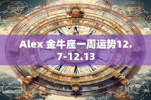 Alex 金牛座一周运势7.29-8.4