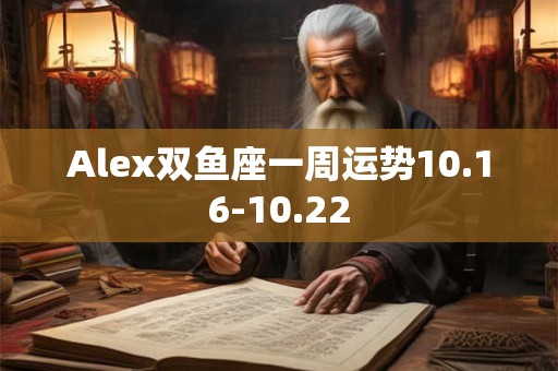Alex双鱼座一周运势10.16-10.22