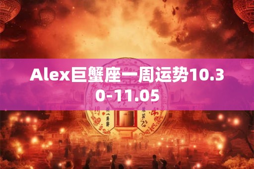 Alex巨蟹座一周运势1.1-1.7