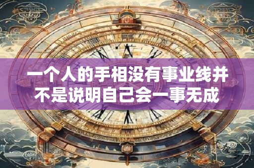 一个人的手相没有事业线并不是说明自己会一事无成