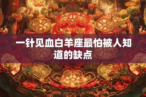 一针见血白羊座最怕被人知道的缺点