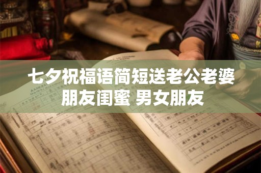 七夕给老公的祝福语,七夕送老公什么礼物比较有意义