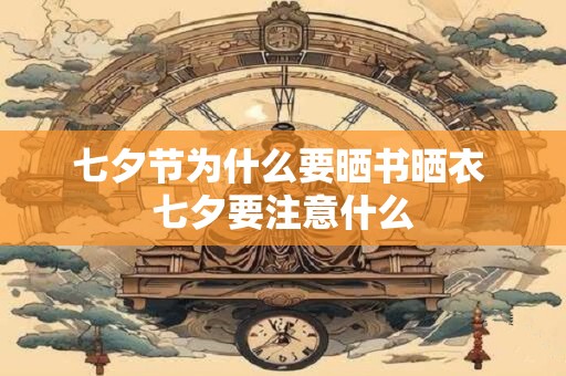 七夕节为什么要晒书晒衣 七夕要注意什么