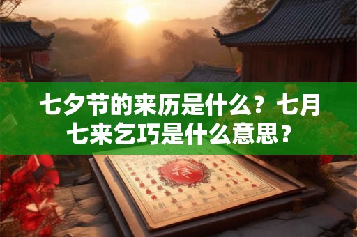 七夕节的来历是什么？七月七来乞巧是什么意思？