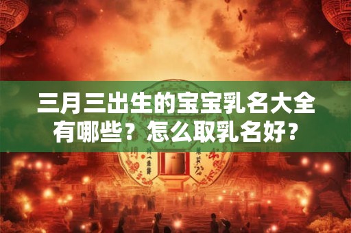 三月三出生的宝宝五行缺水取什么名字合适？