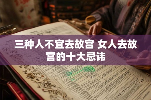 三种人不宜去故宫 女人去故宫的十大忌讳