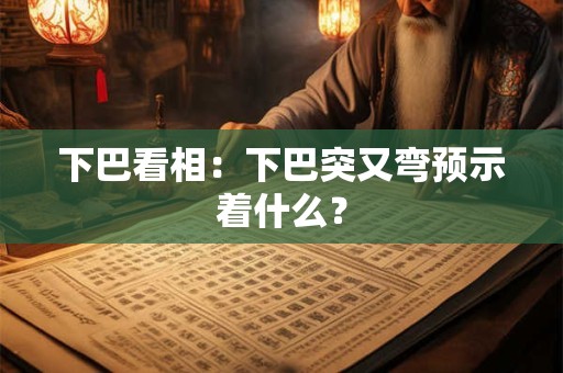 下巴看相 下巴凸出预示着什么 怎么化解