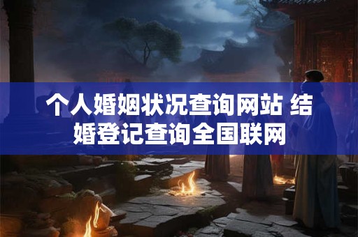 个人婚姻状况在线查询 个人婚姻记录查询官网