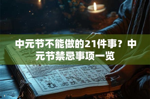 中元节不能做的21件事？中元节禁忌事项一览