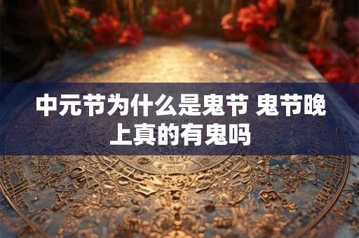 中元节为什么是鬼节 鬼节晚上真的有鬼吗