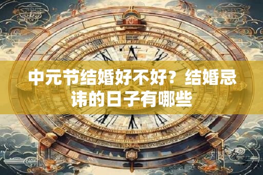 中元节结婚好不好？结婚忌讳的日子有哪些