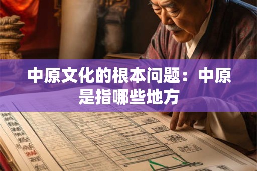 中原文化的根本问题：中原是指哪些地方