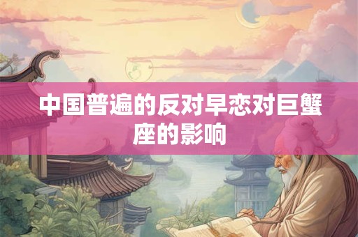中国普遍的反对早恋对摩羯座的影响