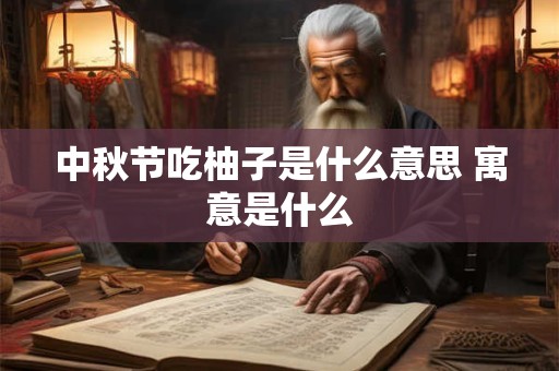 中秋节吃柚子是什么意思 寓意是什么