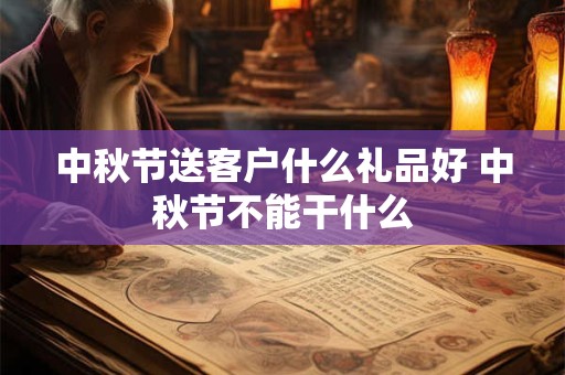 中秋节送客户什么礼品好 中秋节不能干什么
