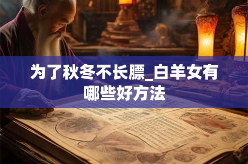 为了秋冬不长膘_白羊女有哪些好方法
