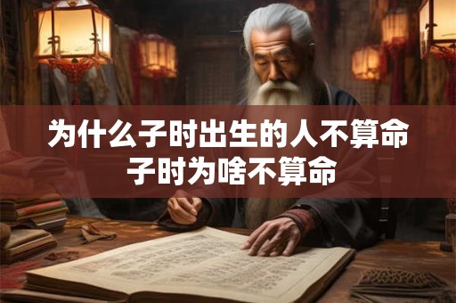 为什么子时出生的人不算命 子时为啥不算命