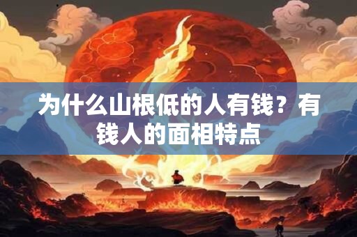 为什么山根低的人有钱？有钱人的面相特点