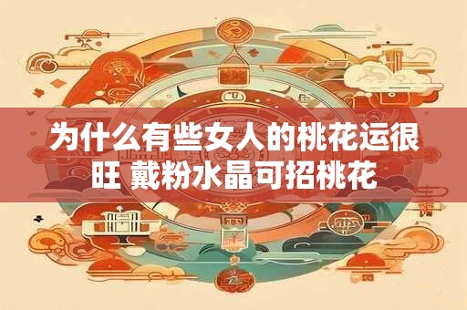 为什么有些女人的桃花运很旺 戴粉水晶可招桃花