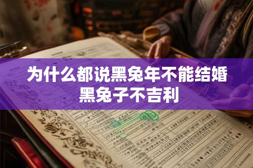 为什么都说黑兔年不能结婚 黑兔子不吉利