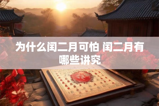 为什么闰二月可怕 闰二月有哪些讲究