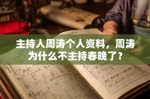 主持人周涛个人资料，周涛为什么不主持春晚了？