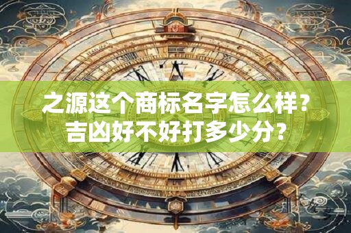 之源这个商标名字怎么样？吉凶好不好打多少分？
