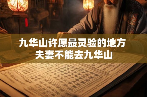 九华山许愿最灵验的地方 夫妻不能去九华山
