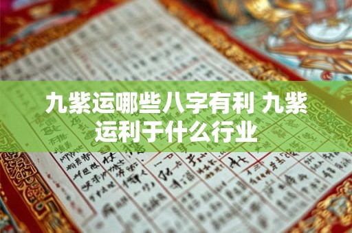 九紫运哪些八字有利 九紫运利于什么行业